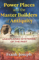 POWER PLACES & MASTER BUILDERS OF ANTIQUITY: UNEXPLAINED MYS