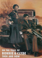 ON THE TRAIL OF BONNIE & CLYDE - THEN AND NOW