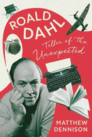 TELLER OF THE UNEXPECTED: THE LIFE OF ROALD DAHL