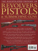 ILLUSTRATED HISTORY OF REVOLVERS, PISTOLS & SUBMACHINE GUNS