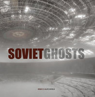 SOVIET GHOSTS: The Soviet Union Abandoned: