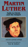 MARTIN LUTHER: Faith In Christ and The Gospel